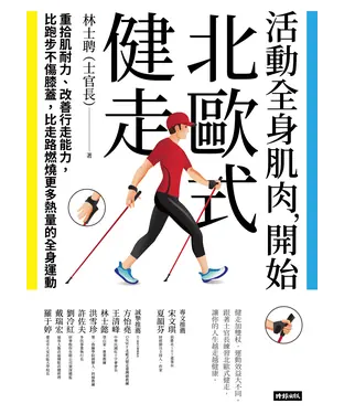 書封 活動全身肌肉，開始北歐式健走：重拾肌耐力、改善行走能力，比跑步不傷膝蓋，比走路燃燒更多熱量的全身運動